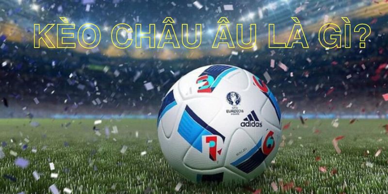 Tổng quan về kèo châu Âu tại nhà cái Bet88