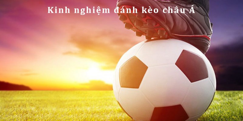 Mẹo nhận định kèo đá banh trực tiếp châu Á chắc thắng
